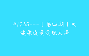 A1235—【第四期】大健康流量变现大课