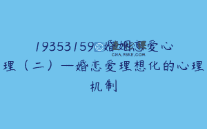 19353159-婚姻恋爱心理（二）—婚恋爱理想化的心理机制