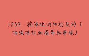 1238_腔体吐纳和松柔功（陪练视频加指导加带练）
