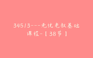 34513---无忧老叔基础课程-【38节】