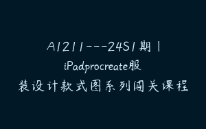 A1211—24S1期｜iPadprocreate服装设计款式图系列闯关课程