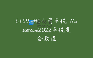 6169-MC小蒋车铣-Mastercam2022车铣复合教程