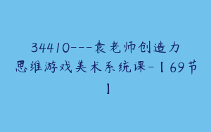34410---袁老师创造力思维游戏美术系统课-【69节】
