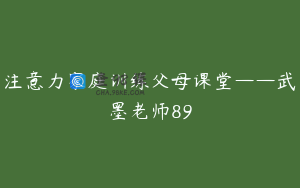 注意力家庭训练父母课堂——武墨老师89