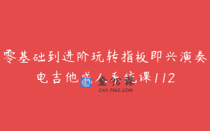 零基础到进阶玩转指板即兴演奏电吉他成人系统课112