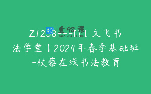 Z1258—[]【文飞书法学堂】2024年春季基础班-杖藜在线书法教育