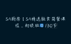 SA厨房【SA精选轻食简餐课程_初级班】130节