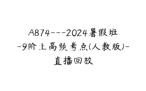 A874---2024暑假班-9阶上高频考点(人教版)-直播回放