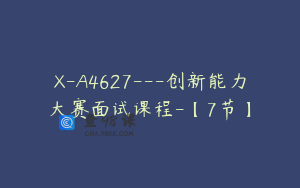 X-A4627---创新能力大赛面试课程-【7节】