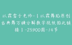 以霖雪子老师-【以霖舞蹈原创古典舞万疆分解教学视频拍此链接】-25900圆-14节