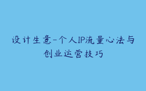 设计生意-个人IP流量心法与创业运营技巧