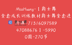 MissHuang-【爵士舞全套成长训练教材爵士舞全套进阶课-7131609758947088676】-59900圆-270节
