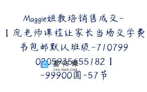 Maggie姐教培销售成交-【庞老师课程让家长当场交学费书包邮默认班级-7107990205935655182】-99900圆-57节