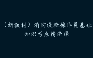 （新教材）消防设施操作员基础知识考点精讲课