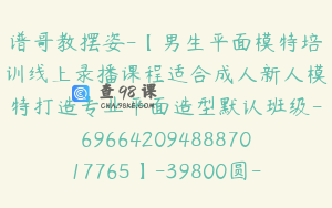 谱哥教摆姿-【男生平面模特培训线上录播课程适合成人新人模特打造专业平面造型默认班级-6966420948887017765】-39800圆-24节