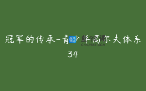 冠军的传承-青少年高尔夫体系34