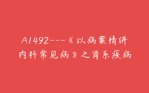 A1492—《以病案精讲内科常见病》之肾系疾病