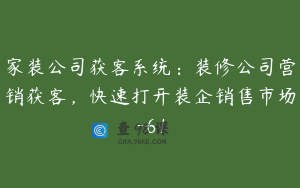 家装公司获客系统：装修公司营销获客，快速打开装企销售市场-61