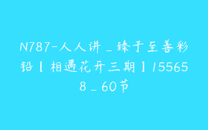 N787-人人讲_臻于至善彩铅【相遇花开三期】155658_60节