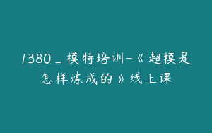 1380_模特培训-《超模是怎样炼成的》线上课