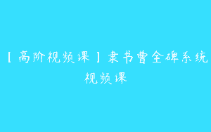 【高阶视频课】隶书曹全碑系统视频课