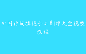 中国传统旗袍手工制作大全视频教程