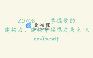 Z0708---[]掌握爱的建构力，建构幸福稳定关系-KnowYourself