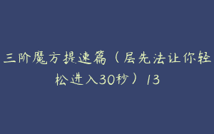 三阶魔方提速篇（层先法让你轻松进入30秒）13
