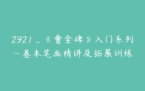 2921_《曹全碑》入门系列~基本笔画精讲及拓展训练