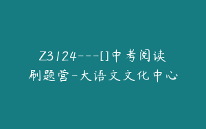 Z3124---[]中考阅读刷题营-大语文文化中心