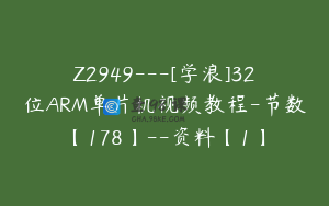 Z2949---[学浪]32位ARM单片机视频教程-节数【178】--资料【1】