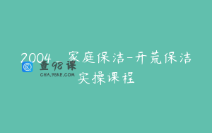 2004_家庭保洁-开荒保洁实操课程