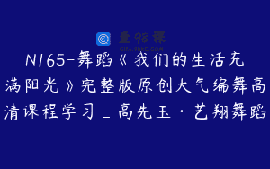 N165-舞蹈《我们的生活充满阳光》完整版原创大气编舞高清课程学习_高先玉·艺翔舞蹈