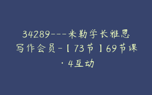 34289---米勒学长雅思写作会员-【73节】69节课·4互动