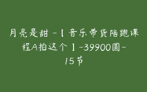 月亮是甜嘚-【音乐带货陪跑课程A拍这个】-39900圆-15节