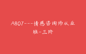 A807—情感咨询师从业班-三阶