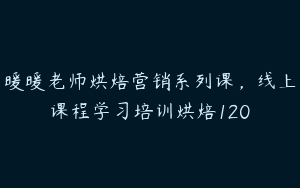 暖暖老师烘焙营销系列课，线上课程学习培训烘焙120
