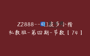 Z2888---[]波多小楷私教班-第四期-节数【74】