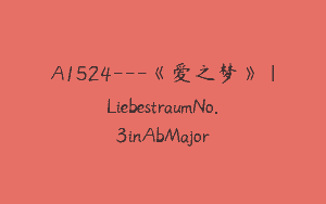 A1524—《爱之梦》｜LiebestraumNo.3inAbMajor