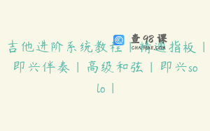 吉他进阶系统教程｜精通指板｜即兴伴奏｜高级和弦｜即兴solo｜