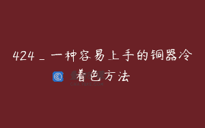424_一种容易上手的铜器冷着色方法