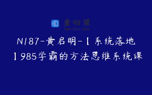 N187-黄启明-【系统落地】985学霸的方法思维系统课