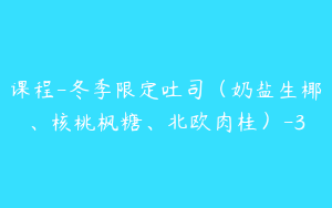 课程-冬季限定吐司（奶盐生椰、核桃枫糖、北欧肉桂）-3