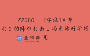 Z2580---[学浪]《申论》的降维打击_冯老师好学好用