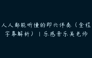 人人都能听懂的即兴伴奏（全程字幕解析）｜乐感音乐吴老师