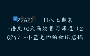 Z2622---[]八上期末-语文10天高效复习课程（2024）-小蓝老师的知识店铺