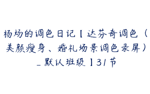 杨炀的调色日记【达芬奇调色（美颜瘦身、婚礼场景调色录屏）_默认班级】31节