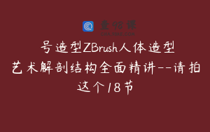 無号造型ZBrush人体造型艺术解剖结构全面精讲--请拍这个18节