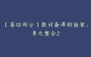 【第四部分】教材备课的框架：单元整合2