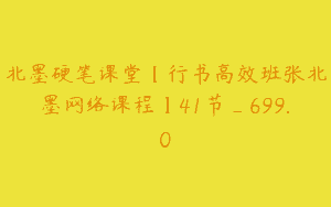 北墨硬笔课堂【行书高效班张北墨网络课程】41节_699.0